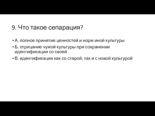 9. Что такое сепарация? А. полное принятие ценностей и норм иной