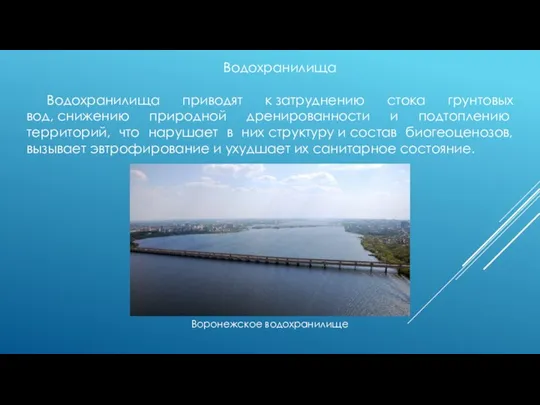 Водохранилища Водохранилища приводят к затруднению стока грунтовых вод, снижению природной дренированности