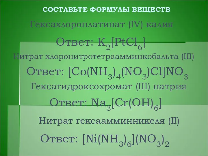 Ответ: K2[PtCl6] Гексахлороплатинат (IV) калия Нитрат хлоронитротетраамминкобальта (III) Гексагидроксохромат (III) натрия