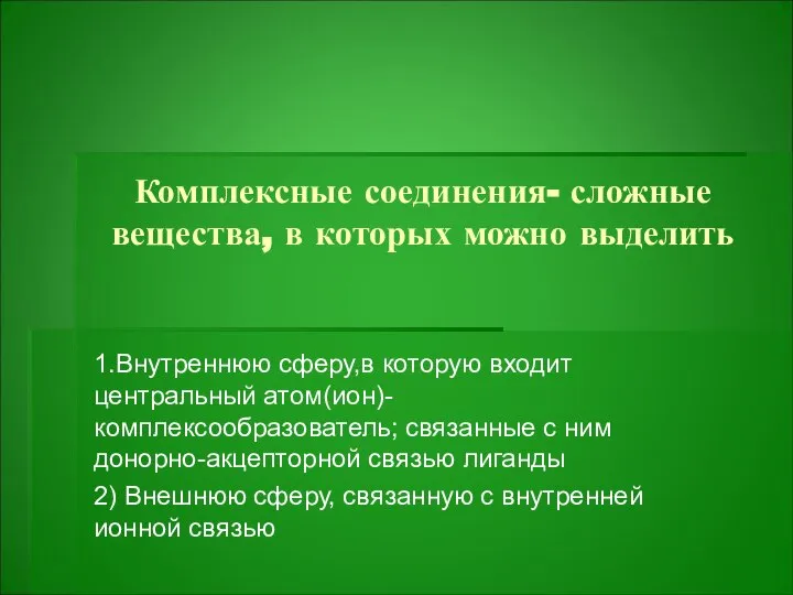 Комплексные соединения- сложные вещества, в которых можно выделить 1.Внутреннюю сферу,в которую