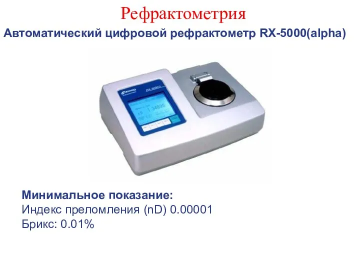 Рефрактометрия Автоматический цифровой рефрактометр RX-5000(alpha) Минимальное показание: Индекс преломления (nD) 0.00001 Брикс: 0.01%