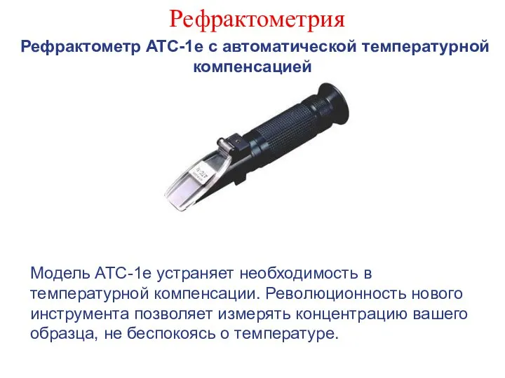 Рефрактометрия Рефрактометр ATC-1e с автоматической температурной компенсацией Модель ATC-1e устраняет необходимость