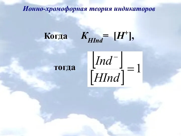 Ионно-хромофорная теория индикаторов Когда КHInd= [H+], тогда