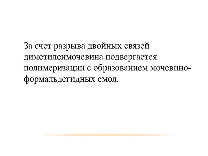 За счет разрыва двойных связей диметиленмочевина подвергается полимеризации с образованием мочевино-формальдегидных смол.