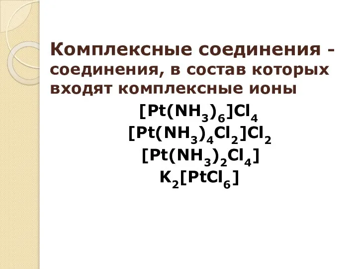 Комплексные соединения - соединения, в состав которых входят комплексные ионы [Pt(NH3)6]Cl4 [Pt(NH3)4Cl2]Cl2 [Pt(NH3)2Cl4] K2[PtCl6]