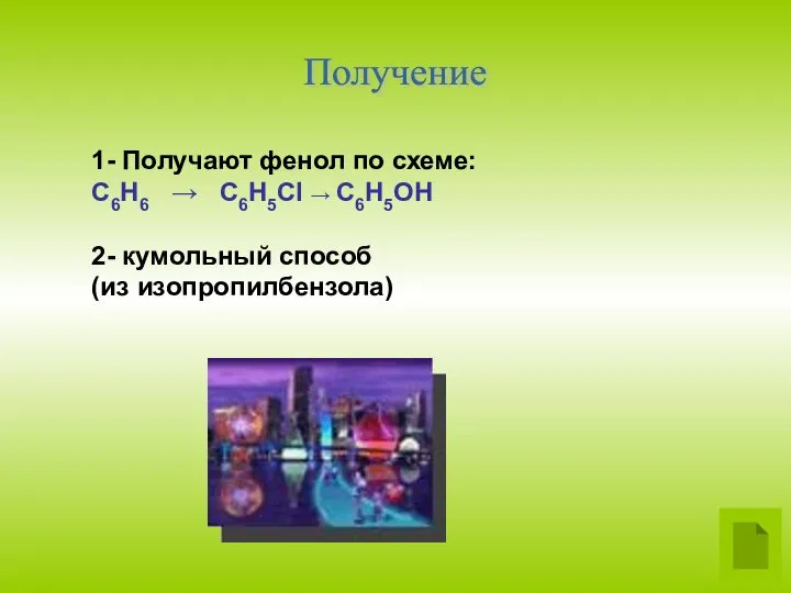 Получение 1- Получают фенол по схеме: C6H6 → C6H5Cl → C6H5OH 2- кумольный способ (из изопропилбензола)