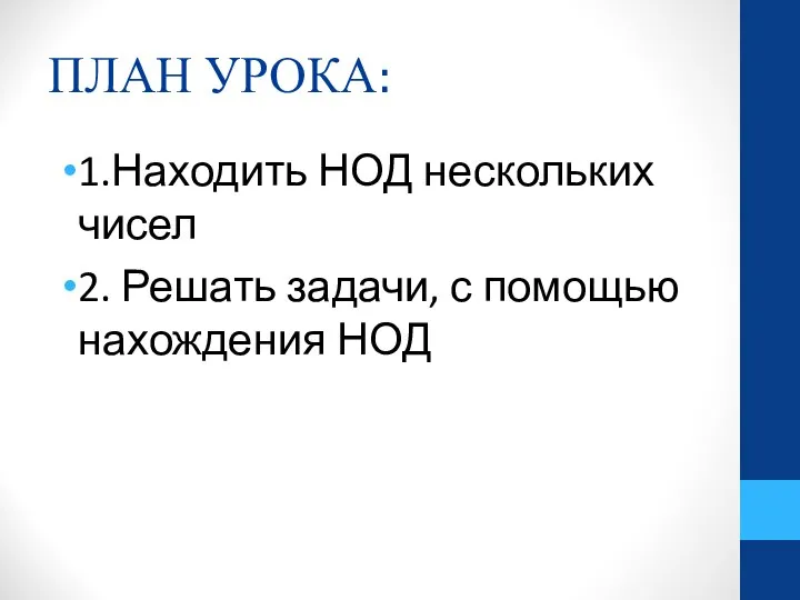 ПЛАН УРОКА: 1.Находить НОД нескольких чисел 2. Решать задачи, с помощью нахождения НОД