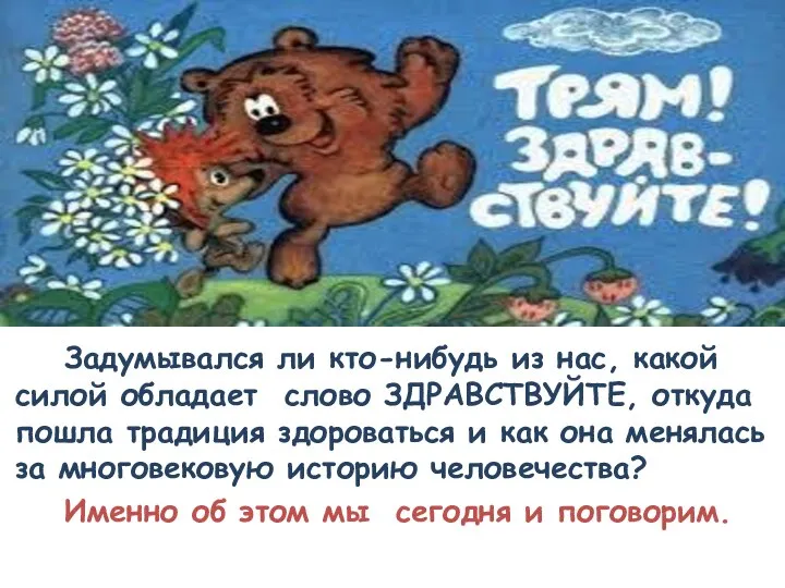 Задумывался ли кто-нибудь из нас, какой силой обладает слово ЗДРАВСТВУЙТЕ, откуда