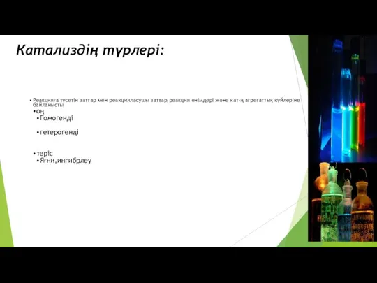 Катализдің түрлері: Реакцияға түсетін заттар мен реакцияласушы заттар,реакция өнімдері және кат-ң