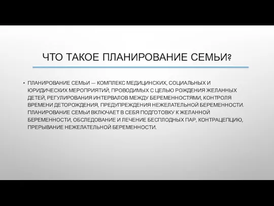 ЧТО ТАКОЕ ПЛАНИРОВАНИЕ СЕМЬИ? ПЛАНИРОВАНИЕ СЕМЬИ — КОМПЛЕКС МЕДИЦИНСКИХ, СОЦИАЛЬНЫХ И