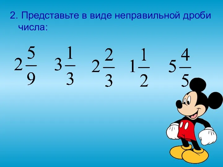 2. Представьте в виде неправильной дроби числа: