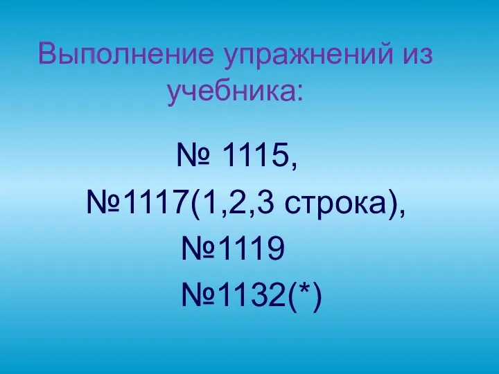 Выполнение упражнений из учебника: № 1115, №1117(1,2,3 строка), №1119 №1132(*)