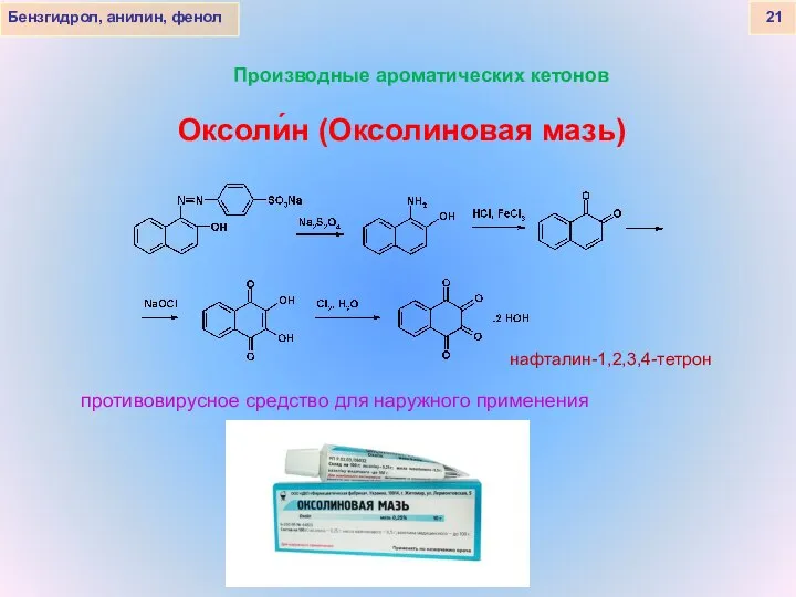 Бензгидрол, анилин, фенол 21 Оксоли́н (Оксолиновая мазь) Производные ароматических кетонов нафталин-1,2,3,4-тетрон противовирусное средство для наружного применения