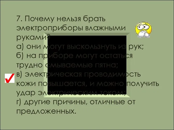 7. Почему нельзя брать электроприборы влажными руками? а) они могут выскользнуть