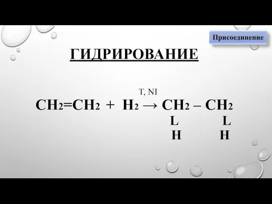 ГИДРИРОВАНИЕ T, NI СН2=СН2 + Н2 → СН2 – СН2 L L Н Н