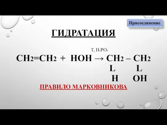 ГИДРАТАЦИЯ T, H3PO4 СН2=СН2 + НОН → СН2 – СН2 L L Н ОН ПРАВИЛО МАРКОВНИКОВА