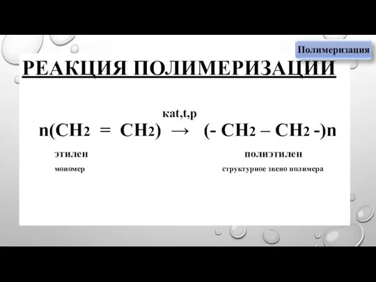 РЕАКЦИЯ ПОЛИМЕРИЗАЦИИ n(СН2 = СН2) → (- СН2 – СН2 -)n