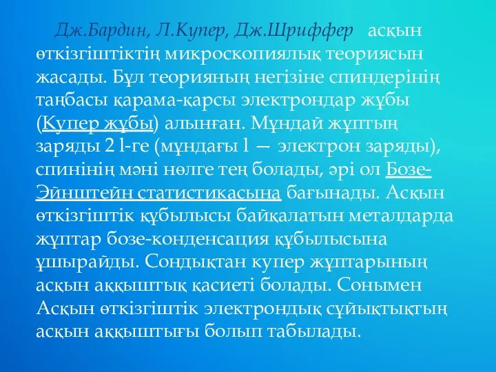 Дж.Бардин, Л.Купер, Дж.Шриффер асқын өткізгіштіктің микроскопиялық теориясын жасады. Бұл теорияның негізіне