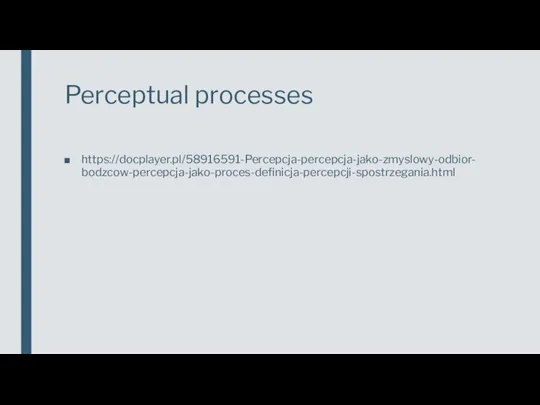 Perceptual processes https://docplayer.pl/58916591-Percepcja-percepcja-jako-zmyslowy-odbior-bodzcow-percepcja-jako-proces-definicja-percepcji-spostrzegania.html