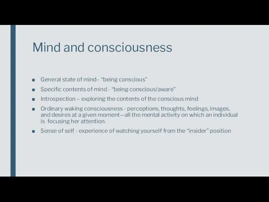 Mind and consciousness General state of mind– “being conscious” Specific contents