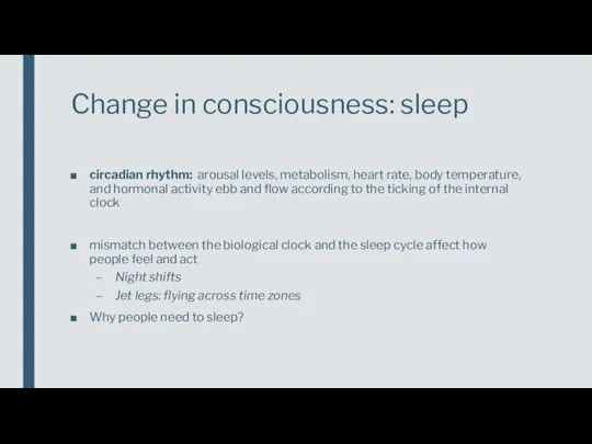 Change in consciousness: sleep circadian rhythm: arousal levels, metabolism, heart rate,