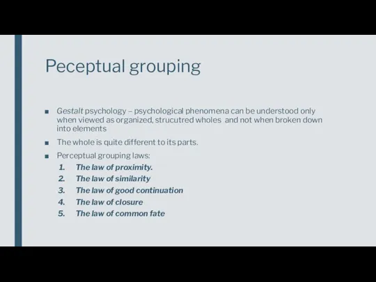 Peceptual grouping Gestalt psychology – psychological phenomena can be understood only