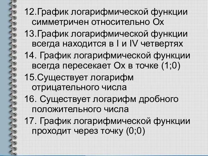 12.График логарифмической функции симметричен относительно Ох 13.График логарифмической функции всегда находится