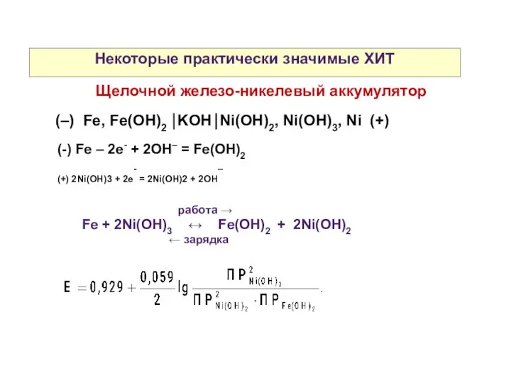 Некоторые практически значимые ХИТ Щелочной железо-никелевый аккумулятор (–) Fe, Fe(OH)2 ⏐KOH⏐Ni(OH)2,