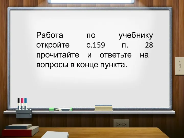 Работа по учебнику откройте с.159 п. 28 прочитайте и ответьте на вопросы в конце пункта.