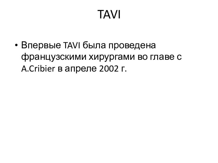 TAVI Впервые TAVI была проведена французскими хирургами во главе с A.Cribier в апреле 2002 г.