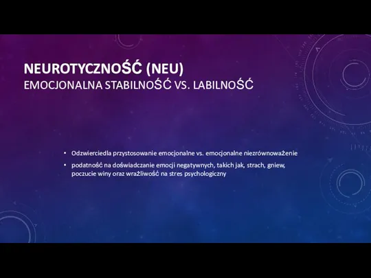 NEUROTYCZNOŚĆ (NEU) EMOCJONALNA STABILNOŚĆ VS. LABILNOŚĆ Odzwierciedla przystosowanie emocjonalne vs. emocjonalne