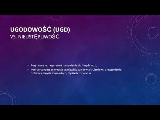 UGODOWOŚĆ (UGD) VS. NIEUSTĘPLIWOŚĆ Pozytywne vs. negatywne nastawienie do innych ludzi,