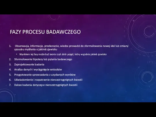 FAZY PROCESU BADAWCZEGO Obserwacja, informacje, przekonanie, wiedza prowadzi do sformułowania nowej