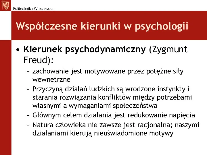 Współczesne kierunki w psychologii Kierunek psychodynamiczny (Zygmunt Freud): zachowanie jest motywowane