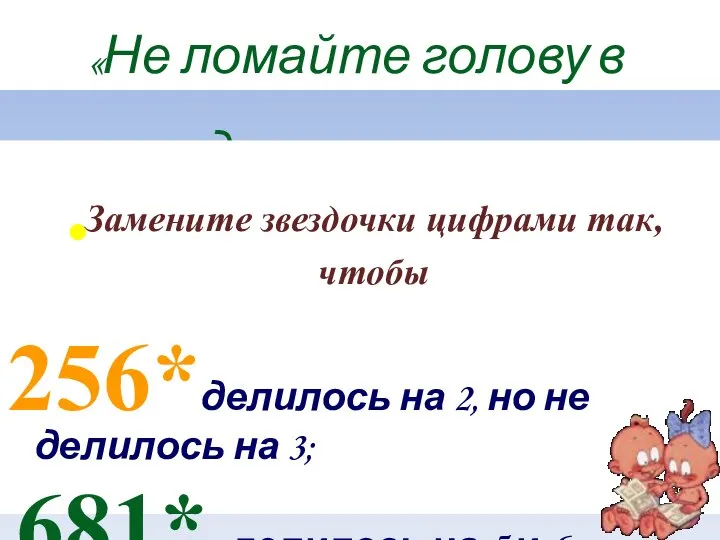 СОВЕТ 3: «Не ломайте голову в одиночестве». Замените звездочки цифрами так,