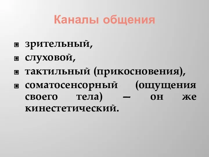 Каналы общения зрительный, слуховой, тактильный (прикосновения), соматосенсорный (ощущения своего тела) — он же кинестетический.