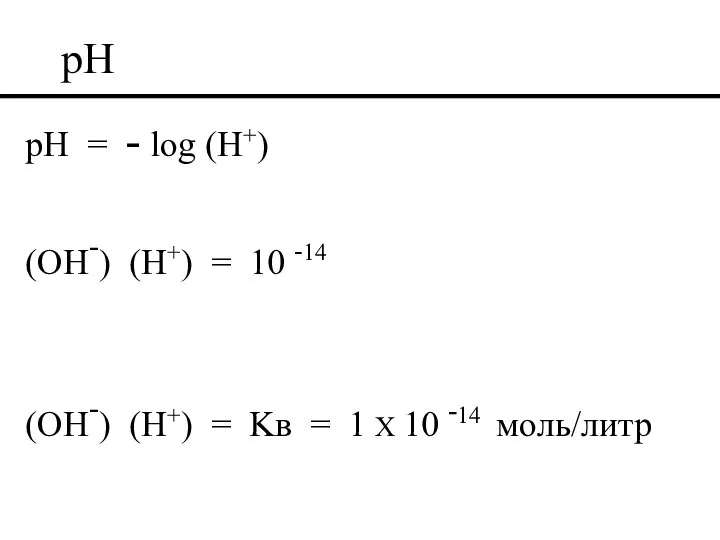 pH pH = - log (H+) (OH-) (H+) = 10 -14