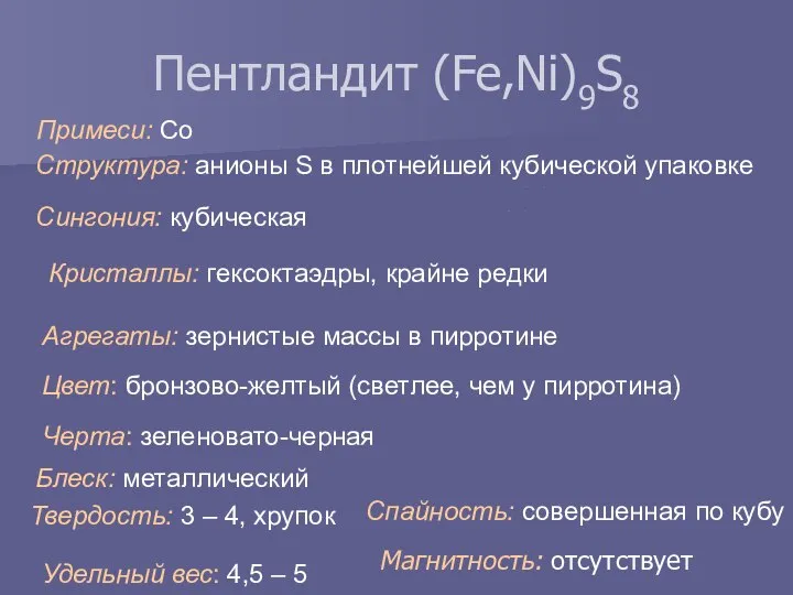 Пентландит (Fe,Ni)9S8 Примеси: Co Структура: анионы S в плотнейшей кубической упаковке