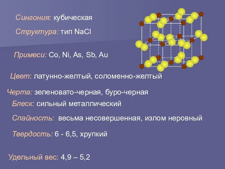 Структура: тип NaCl Сингония: кубическая Цвет: латунно-желтый, соломенно-желтый Блеск: сильный металлический