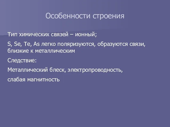 Особенности строения Тип химических связей – ионный; S, Se, Те, As