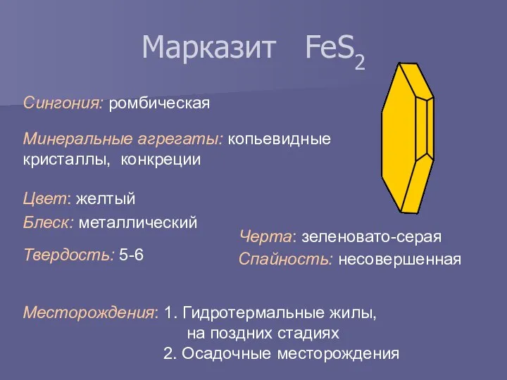 Марказит FeS2 Сингония: ромбическая Цвет: желтый Минеральные агрегаты: копьевидные кристаллы, конкреции