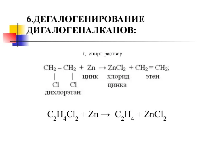 6.ДЕГАЛОГЕНИРОВАНИЕ ДИГАЛОГЕНАЛКАНОВ: t, спирт. раствор C2H4Cl2 + Zn → C2H4 + ZnCl2