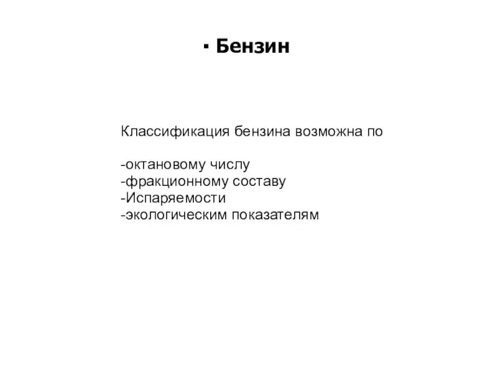 Классификация бензина возможна по -октановому числу -фракционному составу -Испаряемости -экологическим показателям ▪ Бензин