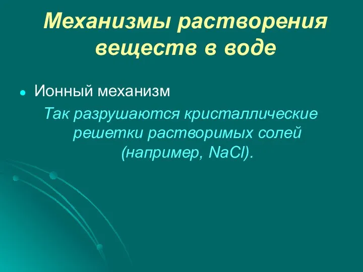 Механизмы растворения веществ в воде Ионный механизм Так разрушаются кристаллические решетки растворимых солей (например, NaCl).