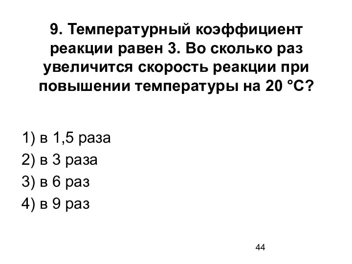 9. Температурный коэффициент реакции равен 3. Во сколько раз увеличится скорость