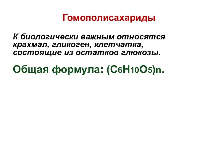 Гомополисахариды К биологически важным относятся крахмал, гликоген, клетчатка, состоящие из остатков глюкозы. Общая формула: (C6H10O5)n.