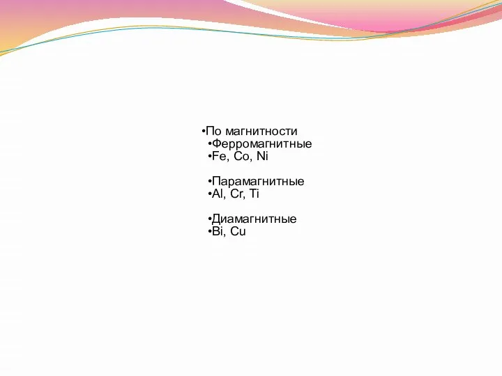 По магнитности Ферромагнитные Fe, Co, Ni Парамагнитные Al, Cr, Ti Диамагнитные Bi, Cu