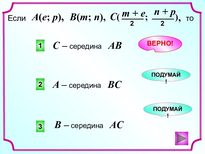 1 2 3 ВЕРНО! ПОДУМАЙ! ПОДУМАЙ! С – середина AB A