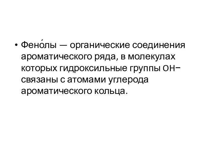 Фено́лы — органические соединения ароматического ряда, в молекулах которых гидроксильные группы