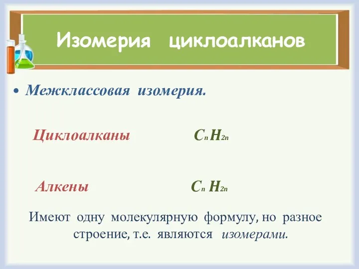 Изомерия циклоалканов Межклассовая изомерия. Циклоалканы Сn H2n Алкены Сn H2n Имеют